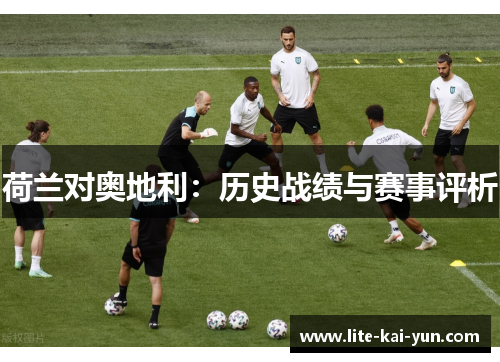 荷兰对奥地利：历史战绩与赛事评析