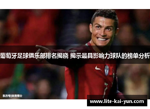 葡萄牙足球俱乐部排名揭晓 揭示最具影响力球队的榜单分析