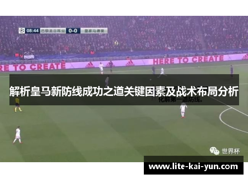 解析皇马新防线成功之道关键因素及战术布局分析