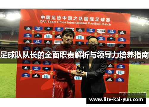 足球队队长的全面职责解析与领导力培养指南 足球队队长的全面职责解析与领导力培养指南