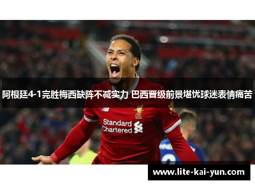 阿根廷4-1完胜梅西缺阵不减实力 巴西晋级前景堪忧球迷表情痛苦 阿根廷4-1完胜梅西缺阵不减实力 巴西晋级前景堪忧球迷表情痛苦