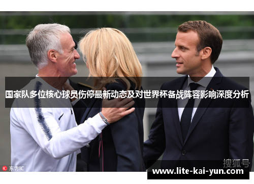 国家队多位核心球员伤停最新动态及对世界杯备战阵容影响深度分析 国家队多位核心球员伤停最新动态及对世界杯备战阵容影响深度分析