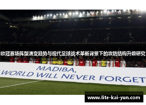 欧冠赛场阵型演变趋势与现代足球战术革新背景下的攻防结构升级研究