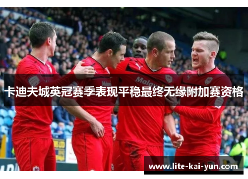 卡迪夫城英冠赛季表现平稳最终无缘附加赛资格