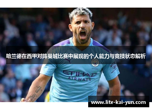 哈兰德在西甲对阵曼城比赛中展现的个人能力与竞技状态解析 哈兰德在西甲对阵曼城比赛中展现的个人能力与竞技状态解析
