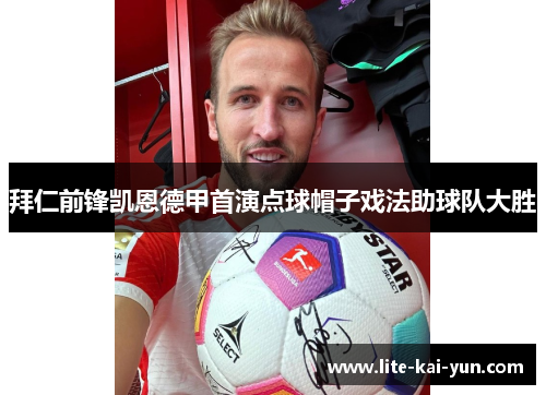 拜仁前锋凯恩德甲首演点球帽子戏法助球队大胜 拜仁前锋凯恩德甲首演点球帽子戏法助球队大胜