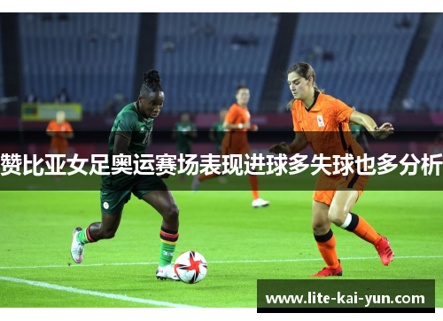 赞比亚女足奥运赛场表现进球多失球也多分析