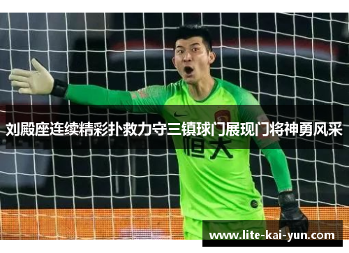 刘殿座连续精彩扑救力守三镇球门展现门将神勇风采