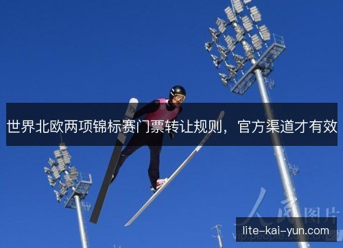 世界北欧两项锦标赛门票转让规则，官方渠道才有效